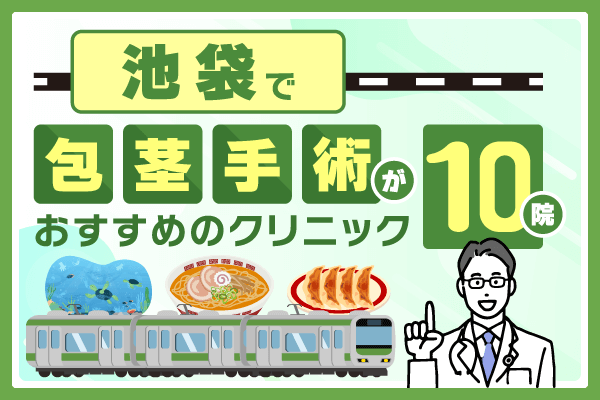 池袋で包茎手術がおすすめのクリニック10院！費用と選び方を解説
